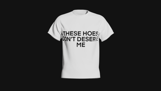 these hoes don't deserve me